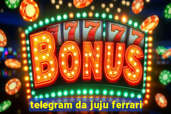 telegram da juju ferrari